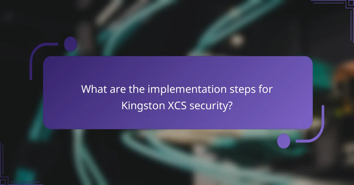 What are the implementation steps for Kingston XCS security?