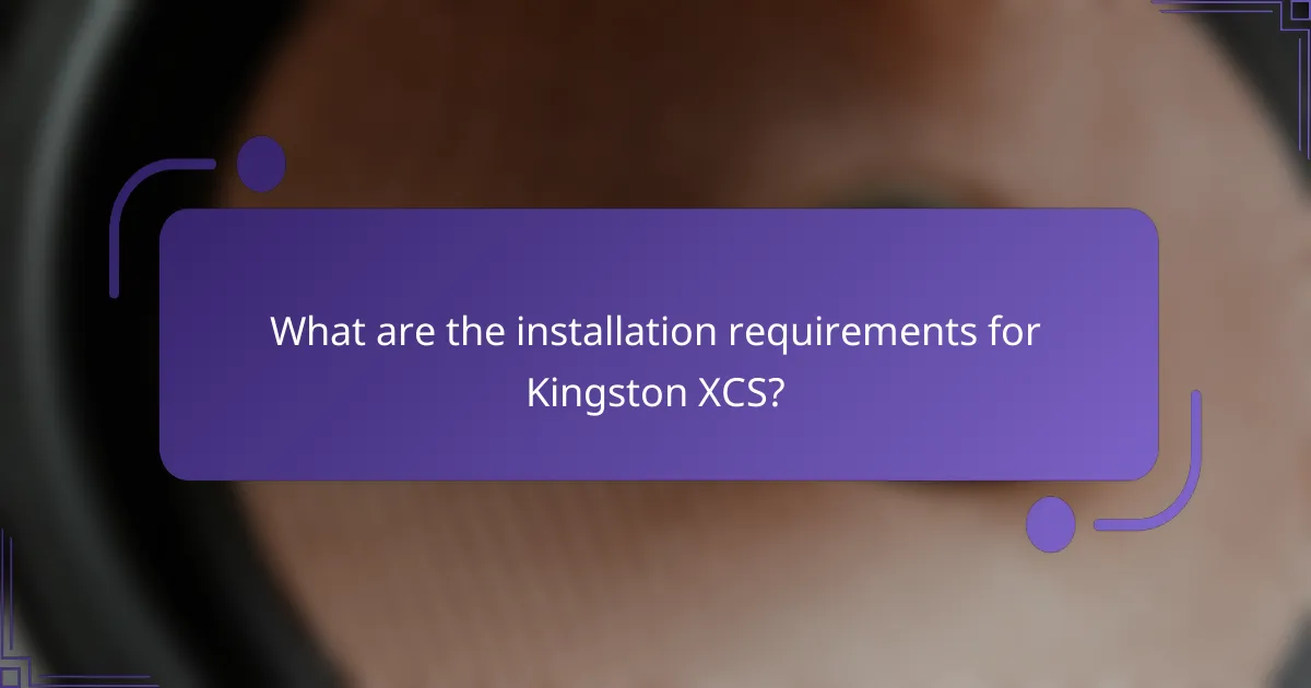 What are the installation requirements for Kingston XCS?