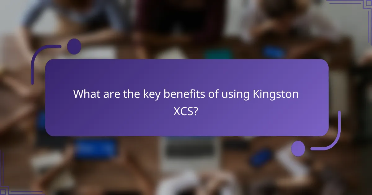 What are the key benefits of using Kingston XCS?