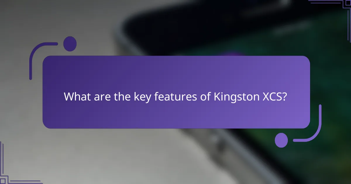 What are the key features of Kingston XCS?