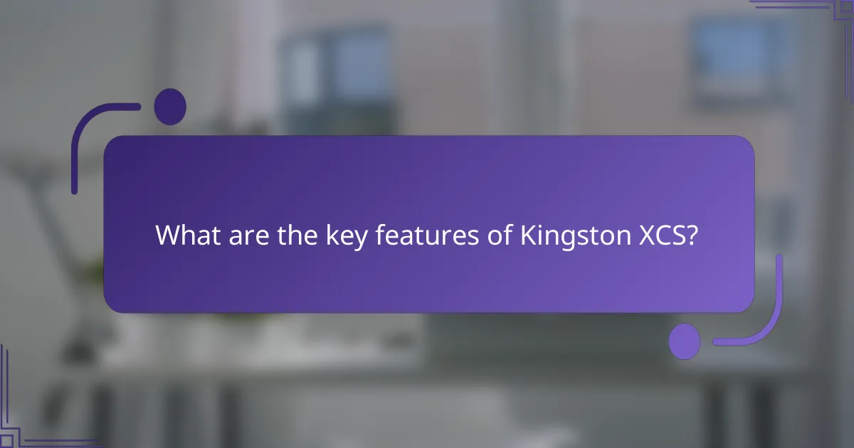 What are the key features of Kingston XCS?
