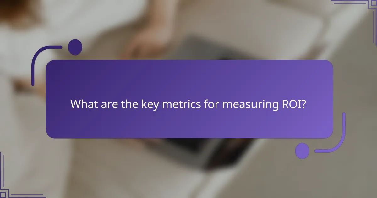 What are the key metrics for measuring ROI?