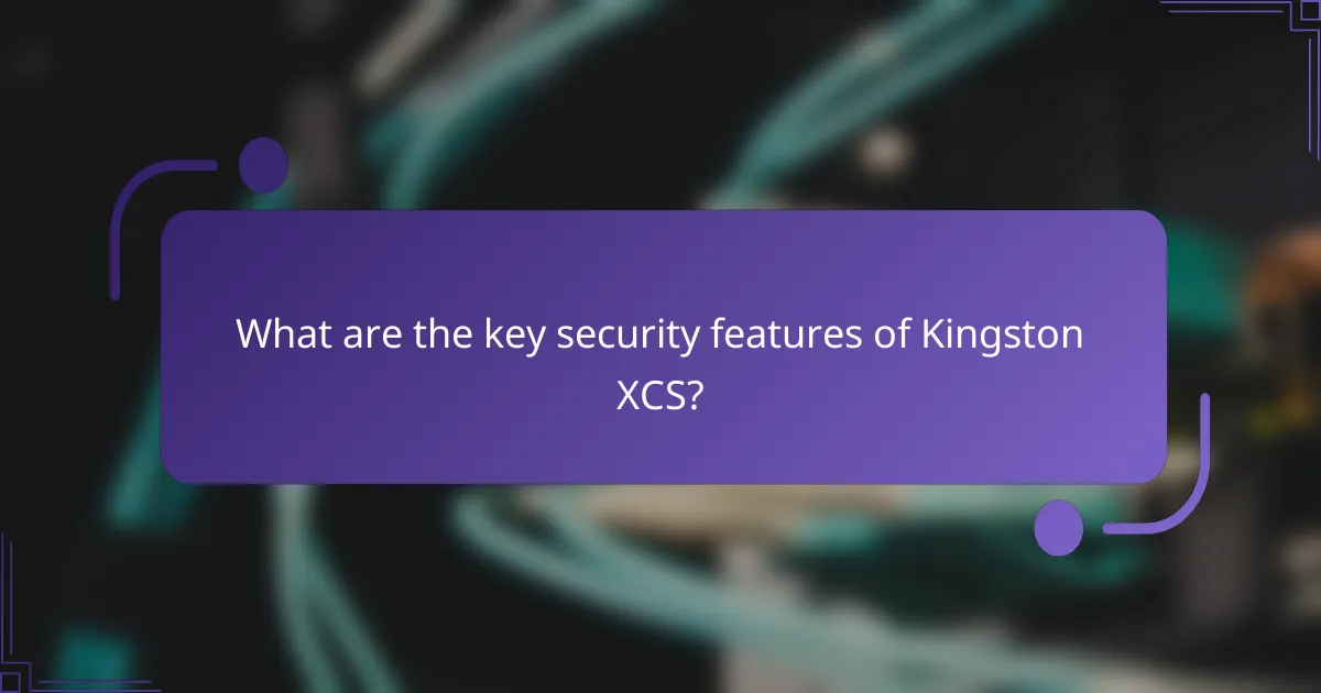 What are the key security features of Kingston XCS?
