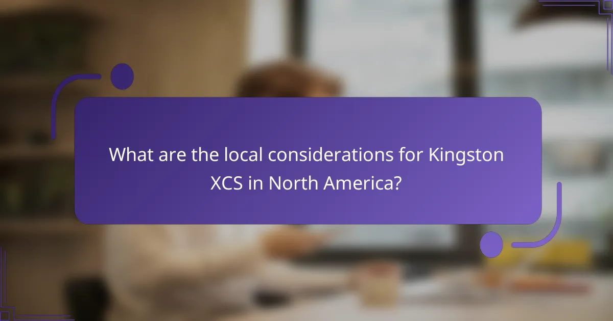 What are the local considerations for Kingston XCS in North America?