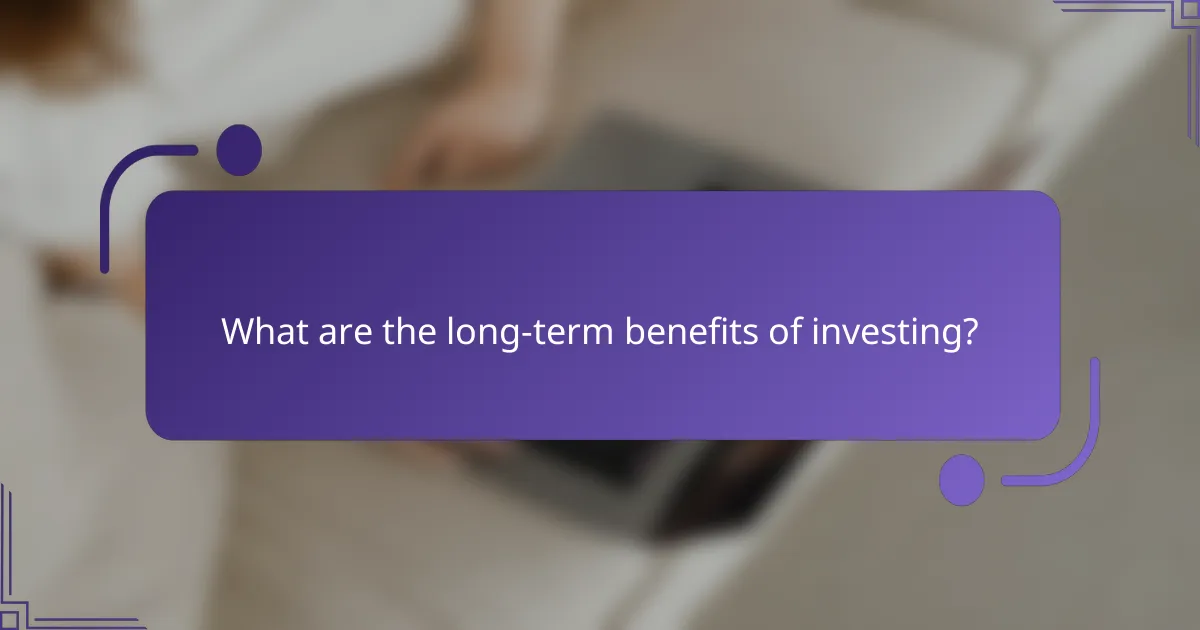 What are the long-term benefits of investing?