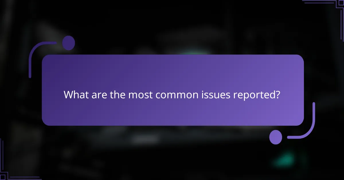 What are the most common issues reported?