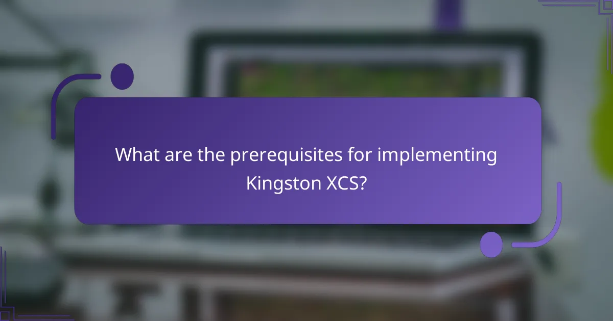 What are the prerequisites for implementing Kingston XCS?