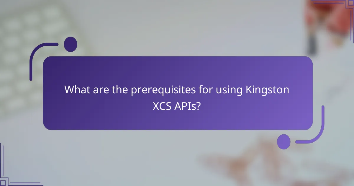 What are the prerequisites for using Kingston XCS APIs?