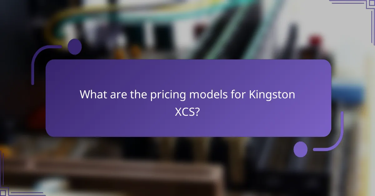 What are the pricing models for Kingston XCS?
