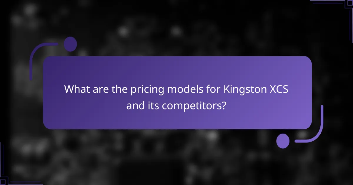 What are the pricing models for Kingston XCS and its competitors?