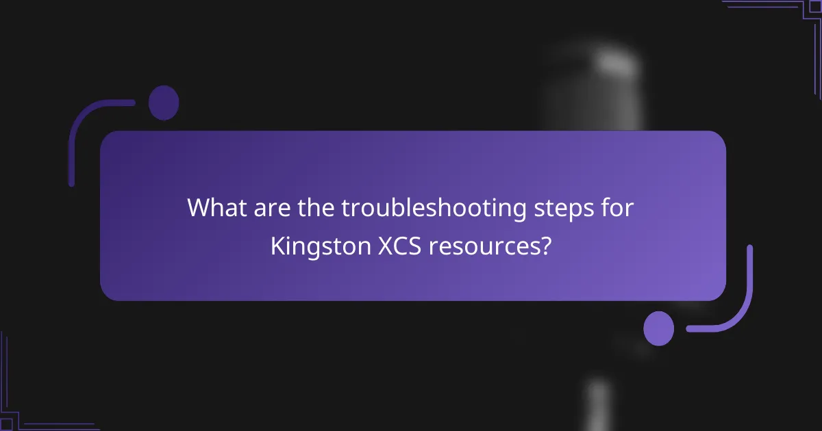 What are the troubleshooting steps for Kingston XCS resources?