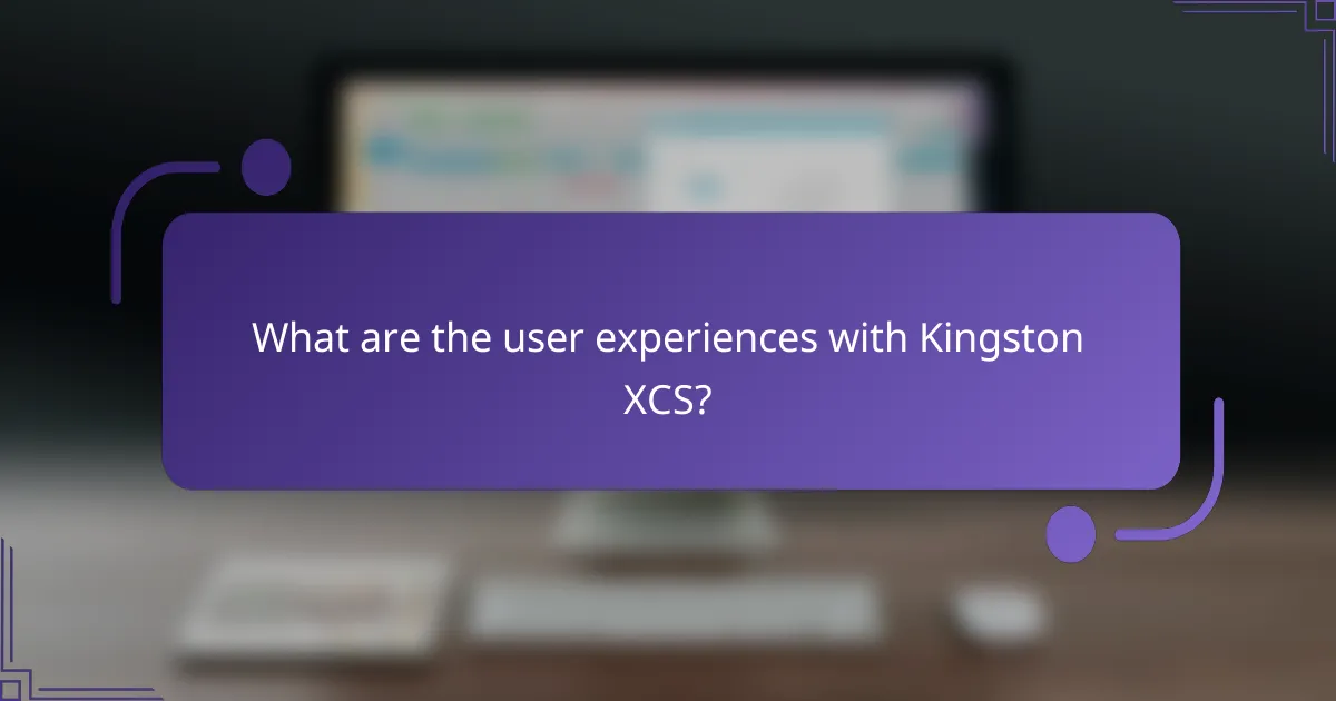 What are the user experiences with Kingston XCS?