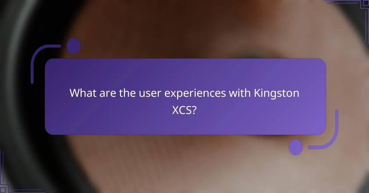 What are the user experiences with Kingston XCS?