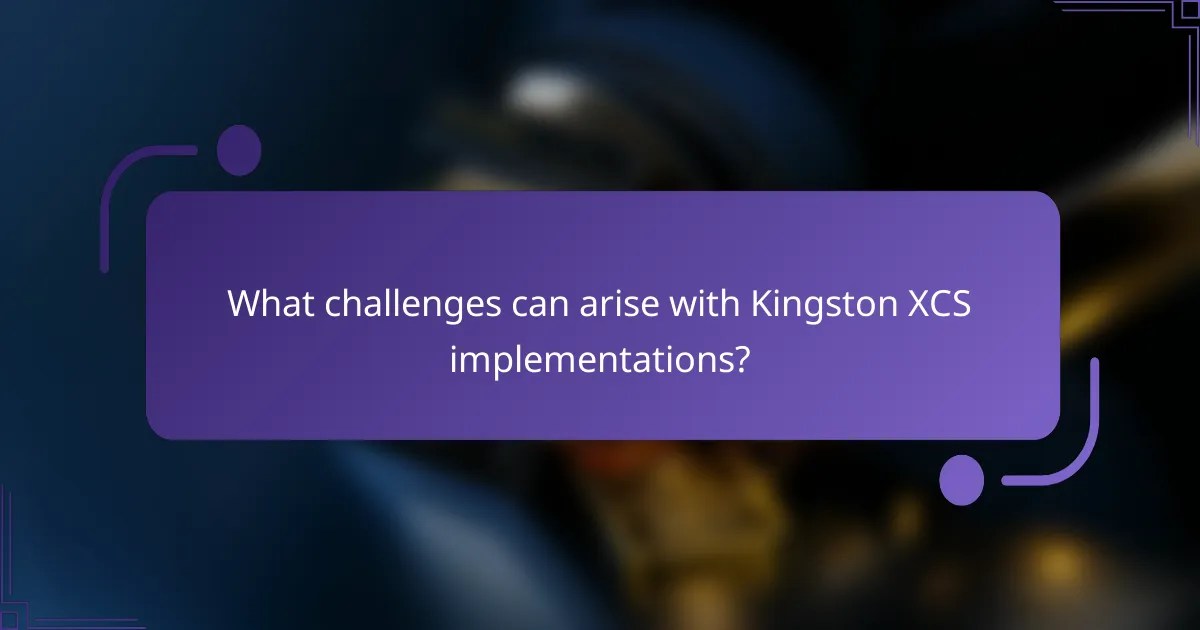 What challenges can arise with Kingston XCS implementations?