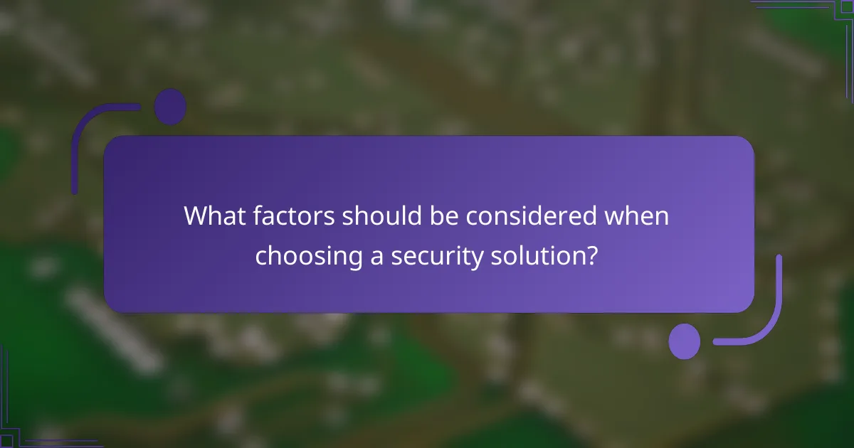 What factors should be considered when choosing a security solution?