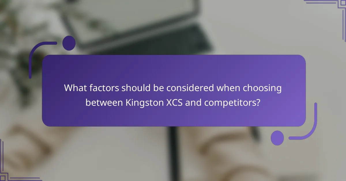 What factors should be considered when choosing between Kingston XCS and competitors?