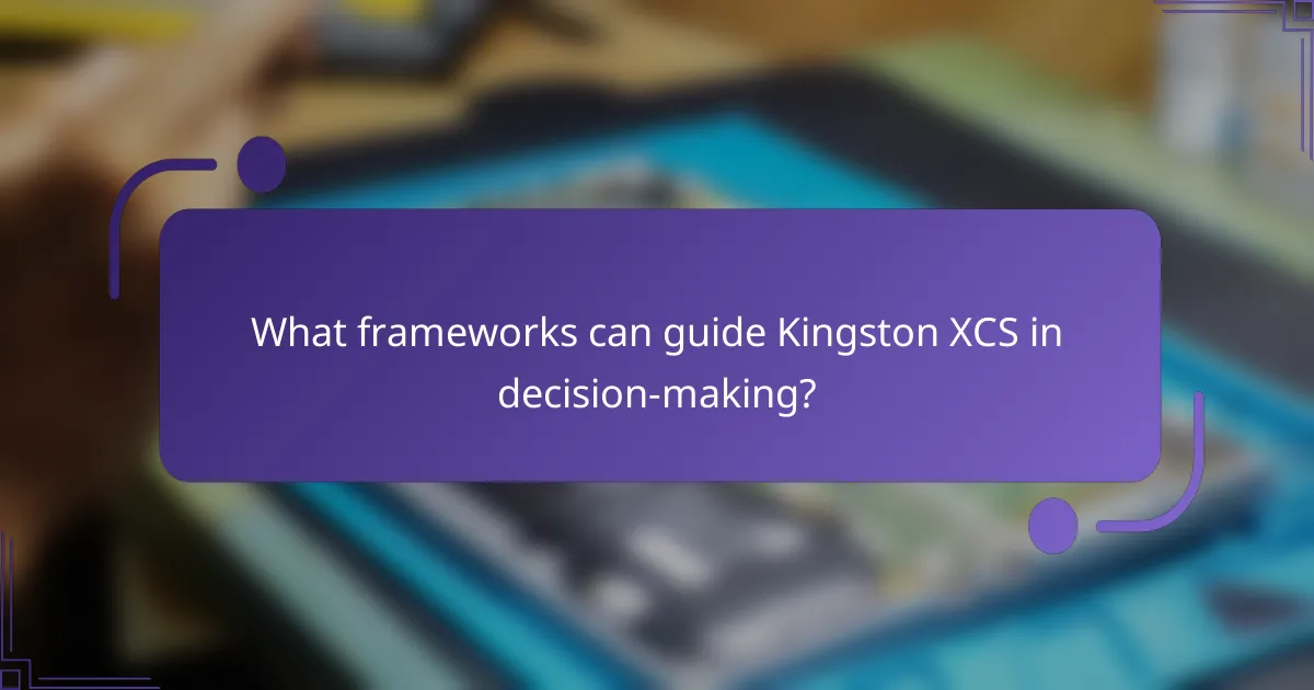 What frameworks can guide Kingston XCS in decision-making?