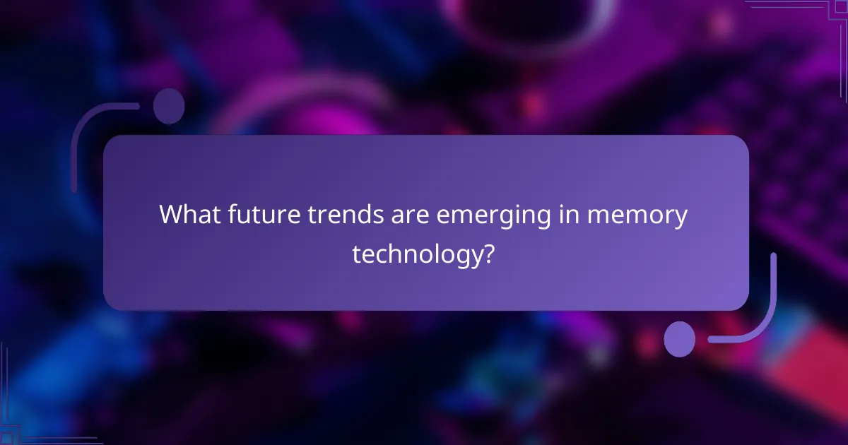 What future trends are emerging in memory technology?