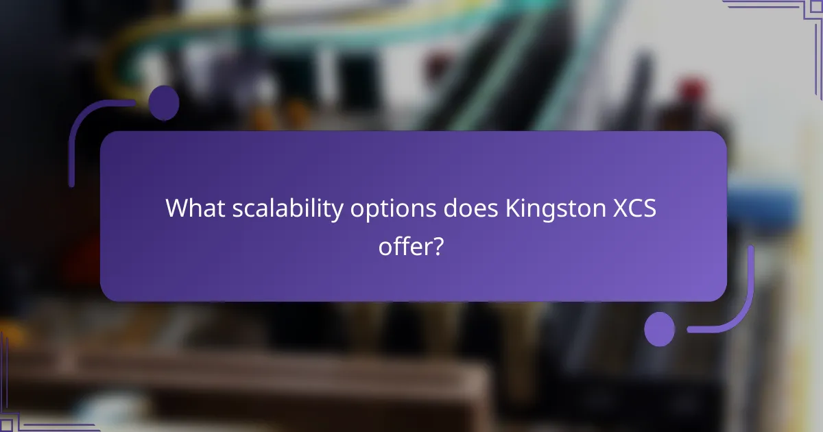 What scalability options does Kingston XCS offer?