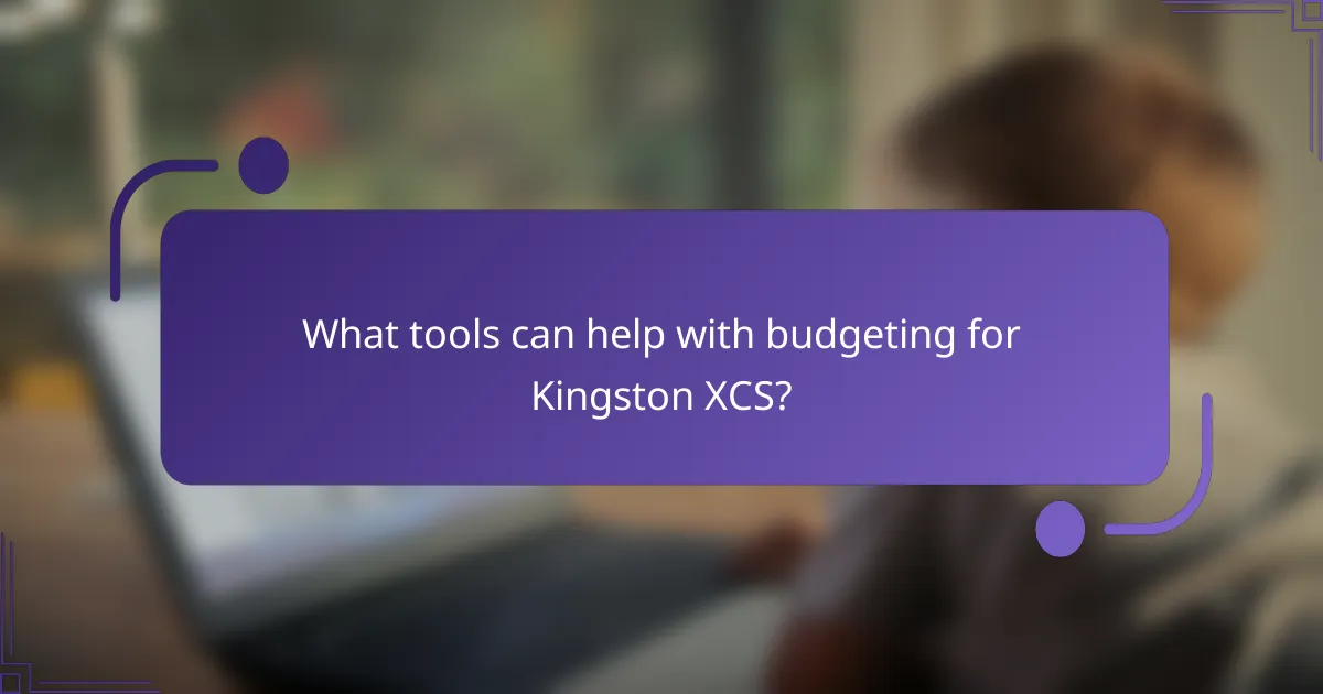 What tools can help with budgeting for Kingston XCS?