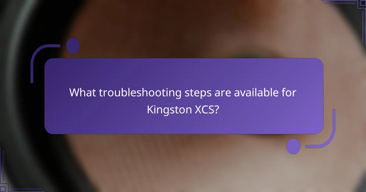 What troubleshooting steps are available for Kingston XCS?
