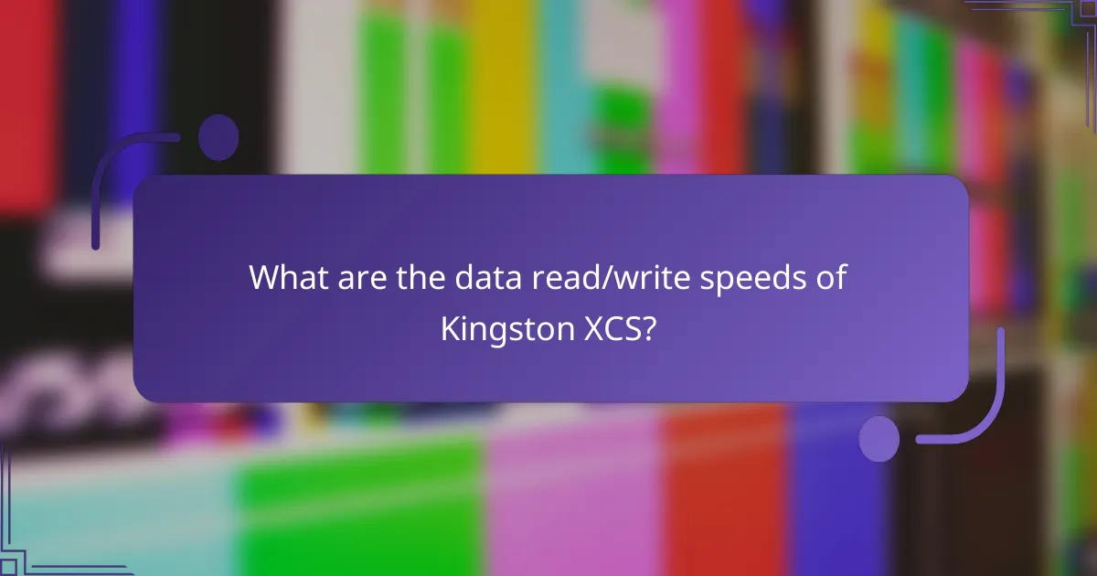 What are the data read/write speeds of Kingston XCS?